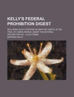 Kelly's Federal Prohibition Digest Kelly's Federal Prohibition Digest