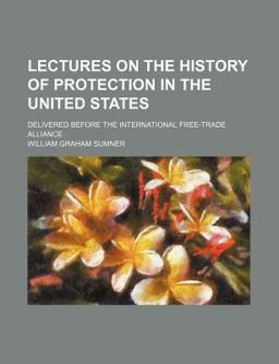 Lectures on the History of Protection in the United States