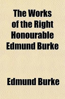 The Works of the Right Honourable Edmund Burke