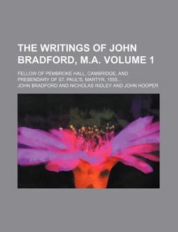 The Writings of John Bradford, M A