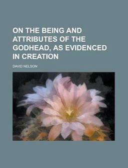 On the Being and Attributes of the Godhead, As Evidenced in Creation