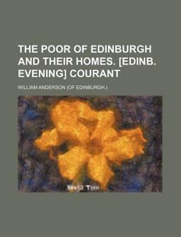 The Poor of Edinburgh and Their Homes [Edinb Evening] Courant