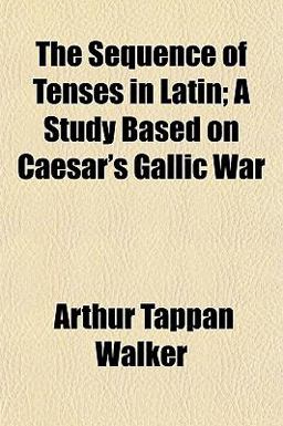 The Sequence of Tenses in Latin; a Study Based on Caesar's Gallic War