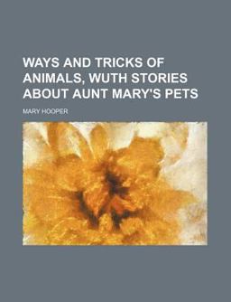 Ways and Tricks of Animals, Wuth Stories about Aunt Mary's Pets