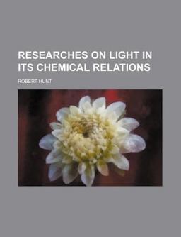 Researches on Light in Its Chemical Relations
