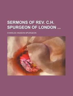 Sermons of Rev C H Spurgeon of London
