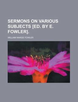 Sermons on Various Subjects [Ed by E Fowler]