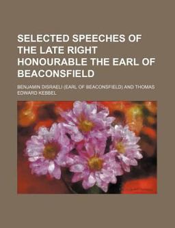 Selected Speeches of the Late Right Honourable the Earl of Beaconsfield