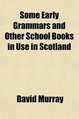 Some Early Grammars and Other School Books in Use in Scotland