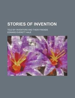 Stories of Invention Told by Inventors and Their Friends