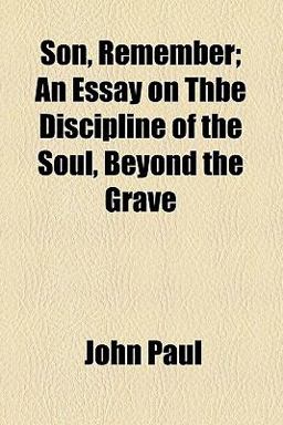 Son, Remember; an Essay on Thbe Discipline of the Soul, Beyond the Grave