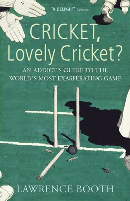 Cricket, Lovely Cricket? An Addict's Guide to the World's Most Exasperating Game  9780224079150 Front Cover