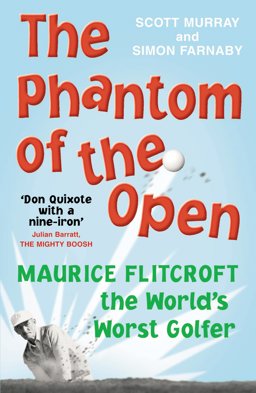 Phantom of the Open Maurice Flitcroft, the World's Worst Golfer - SOON to BE a MAJOR FILM STARRING MARK RYLANCE  9780224083171 Front Cover