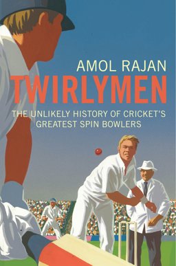 Twirlymen The Unlikely History of Cricket's Greatest Spin Bowlers  9780224083256 Front Cover