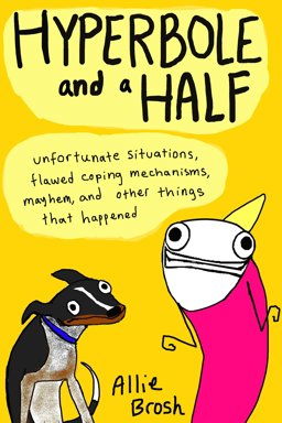 Hyperbole and a Half Unfortunate Situations, Flawed Coping Mechanisms, Mayhem, and Other Things That Happened  9780224095372 Front Cover