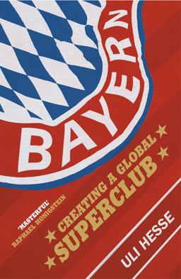 Bayern Creating a Global Superclub  9780224100113 Front Cover