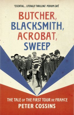 Butcher, Blacksmith, Acrobat, Sweep The Tale of the First Tour de France  9780224100663 Front Cover