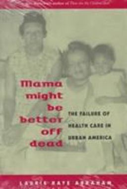Mama Might Be Better off Dead The Failure of Health Care in Urban America  9780226001395 Front Cover