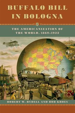 Buffalo Bill in Bologna The Americanization of the World, 1869-1922  9780226007120 Front Cover