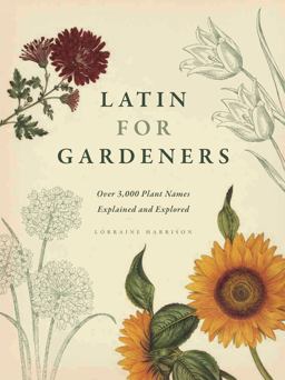 Latin for Gardeners Over 3,000 Plant Names Explained and Explored  9780226009193 Front Cover