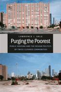 Purging the Poorest Public Housing and the Design Politics of Twice-Cleared Communities  9780226012452 Front Cover