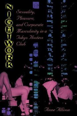 Nightwork Sexuality, Pleasure, and Corporate Masculinity in a Tokyo Hostess Club  9780226014876 Front Cover