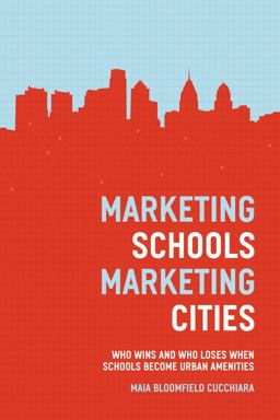 Marketing Schools, Marketing Cities Who Wins and Who Loses When Schools Become Urban Amenities  9780226016825 Front Cover