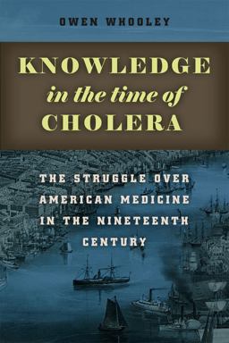 Knowledge in the Time of Cholera The Struggle over American Medicine in the Nineteenth Century  9780226017631 Front Cover