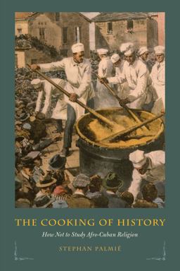 Cooking of History How Not to Study Afro-Cuban Religion  9780226019567 Front Cover