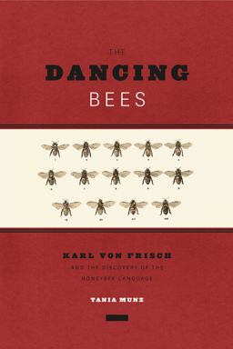 Dancing Bees Karl Von Frisch and the Discovery of the Honeybee Language  9780226020860 Front Cover