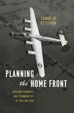 Planning the Home Front Building Bombers and Communities at Willow Run  9780226025421 Front Cover