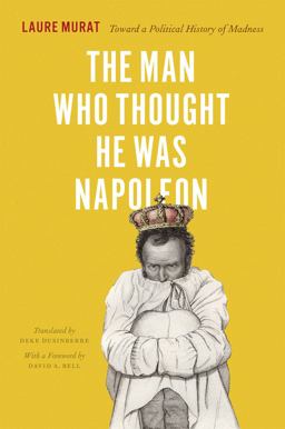 Man Who Thought He Was Napoleon Toward a Political History of Madness  9780226025735 Front Cover