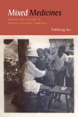 Mixed Medicines Health and Culture in French Colonial Cambodia  9780226031644 Front Cover