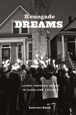 Renegade Dreams Living Through Injury in Gangland Chicago  9780226032719 Front Cover