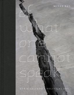 Of What One Cannot Speak Doris Salcedo's Political Art  9780226035789 Front Cover