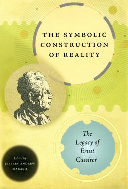 Symbolic Construction of Reality The Legacy of Ernst Cassirer  9780226036861 Front Cover