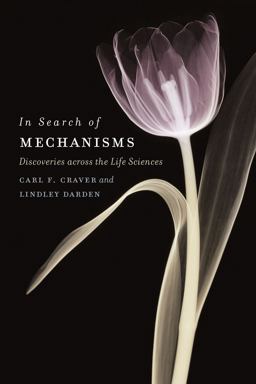 In Search of Mechanisms Discoveries Across the Life Sciences  9780226039794 Front Cover