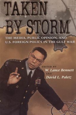 Taken by Storm The Media, Public Opinion, and U. S. Foreign Policy in the Gulf War  9780226042596 Front Cover