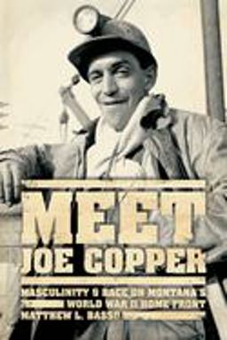 Meet Joe Copper Masculinity and Race on Montana's World War II Home Front  9780226044194 Front Cover