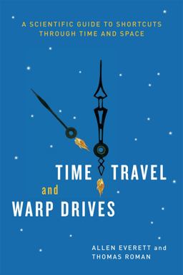 Time Travel and Warp Drives A Scientific Guide to Shortcuts Through Time and Space  9780226045481 Front Cover