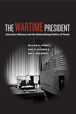 Wartime President Executive Influence and the Nationalizing Politics of Threat  9780226048390 Front Cover
