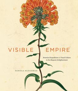 Visible Empire Botanical Expeditions and Visual Culture in the Hispanic Enlightenment  9780226058535 Front Cover