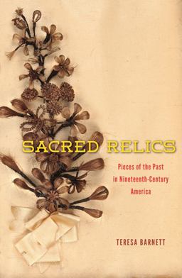Sacred Relics Pieces of the Past in Nineteenth-Century America  9780226059600 Front Cover