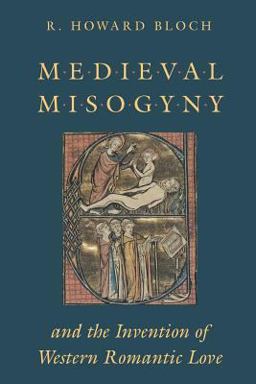 Medieval Misogyny and the Invention of Western Romantic Love  9780226059730 Front Cover