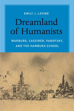 Dreamland of Humanists Warburg, Cassirer, Panofsky, and the Hamburg School  9780226061689 Front Cover