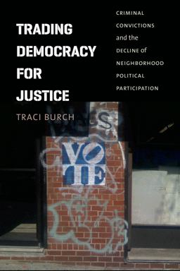 Trading Democracy for Justice Criminal Convictions and the Decline of Neighborhood Political Participation  9780226064932 Front Cover