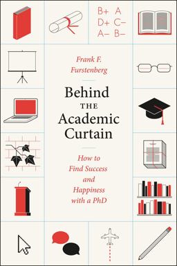 Behind the Academic Curtain How to Find Success and Happiness with a PhD  9780226066103 Front Cover