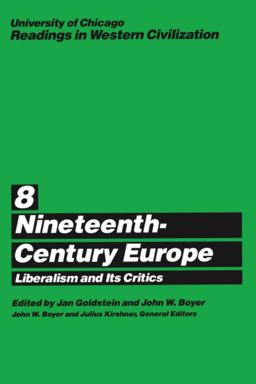 University of Chicago Readings in Western Civilization, Volume 8 Nineteenth-Century Europe: Liberalism and Its Critics  9780226069524 Front Cover