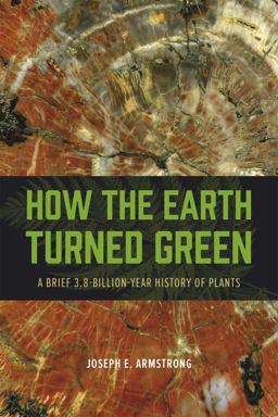 How the Earth Turned Green A Brief 3. 8-Billion-Year History of Plants  9780226069777 Front Cover