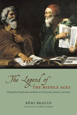 Legend of the Middle Ages Philosophical Explorations of Medieval Christianity, Judaism, and Islam  9780226070810 Front Cover